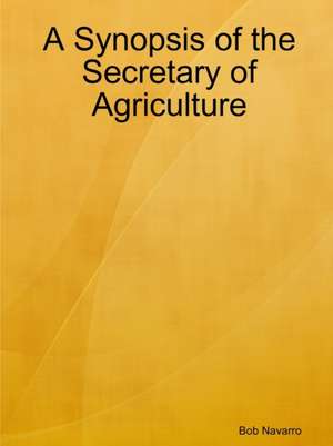 A Synopsis of the Secretary of Agriculture de Bob Navarro