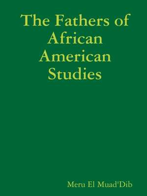 The Fathers of African American Studies de Meru El Muad'Dib