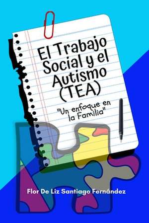 El Trabajo Social y el Autismo (TEA) "Un enfoque en la Familia" de Flor de Liz Santiago Fernández