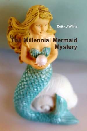 The Millennial Mermaid Mystery de Betty J White