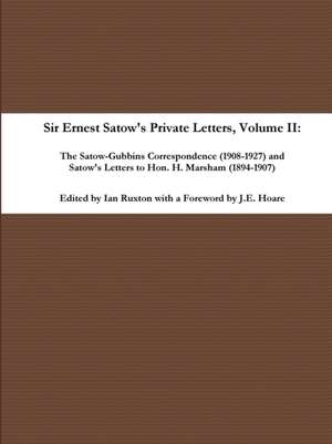 Sir Ernest Satow's Private Letters - Volume II, The Satow-Gubbins Correspondence (1908-1927) and Satow's Letters to Hon. H. Marsham (1894-1907) de Ian Ruxton (ed.