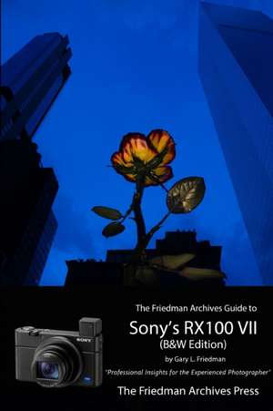 The Friedman Archives Guide to Sony's RX100 VII (B&W Edition) de Gary Friedman