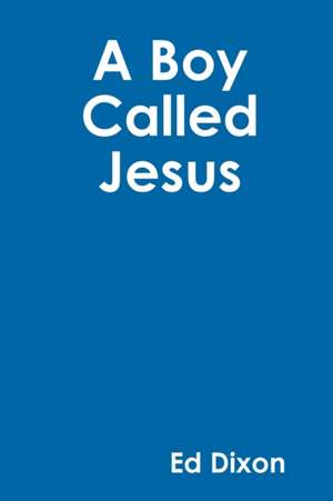 A Boy Called Jesus de Ed Dixon