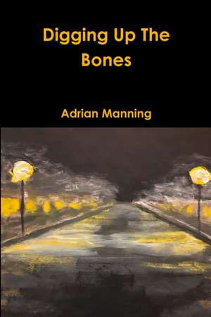 Digging Up The Bones de Adrian Manning