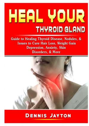 Heal your Thyroid Gland de Dennis Jayton