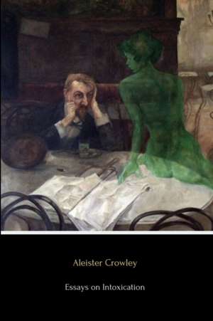 Essays on Intoxication de Aleister Crowley