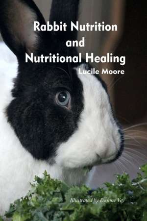 Rabbit Nutrition and Nutritional Healing, Third edition, revised de Lucile Moore