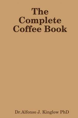 The Complete Coffee Book de Alfonso J. Kinglow