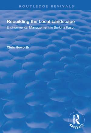 Rebuilding the Local Landscape: Environmental Management in Burkina Faso de Chris Howorth