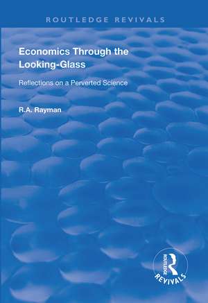 Economics Through the Looking-Glass: Reflections on a Perverted Science de R. a. Rayman