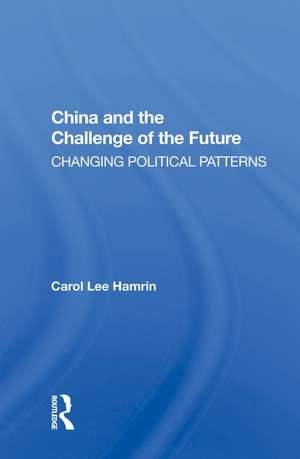 China And The Challenge Of The Future: Changing Political Patterns de Carol Lee Hamrin