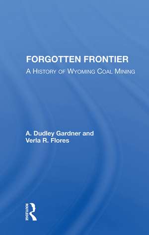 Forgotten Frontier: A History Of Wyoming Coal Mining de A. Dudley Gardner