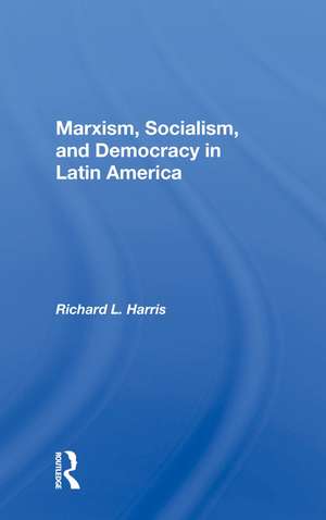 Marxism, Socialism, And Democracy In Latin America de Richard L. Harris