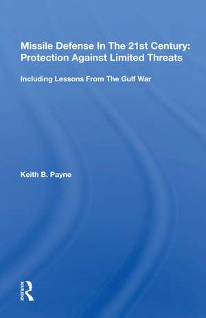 Missile Defense In The 21st Century: Protection Against Limited Threats, Including Lessons From The Gulf War de Keith B. Payne