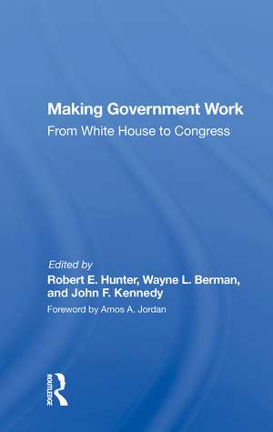 Making Government Work: From White House To Congress de Robert E. Hunter