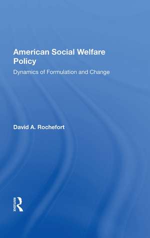 American Social Welfare Policy: Dynamics Of Formulation And Change de David Rochefort