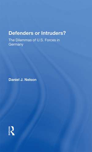 Defenders Or Intruders?: The Dilemmas Of U.s. Forces In Germany de Daniel J. Nelson