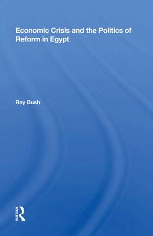 Economic Crisis and the Politics of Reform in Egypt de Ray Bush