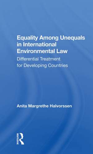 Equality Among Unequals In International Environmental Law: Differential Treatment For Developing Countries de Anita Margrethe Halvorssen