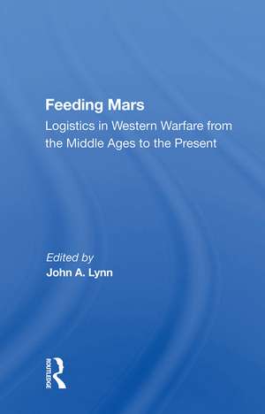 Feeding Mars: Logistics In Western Warfare From The Middle Ages To The Present de John A. Lynn
