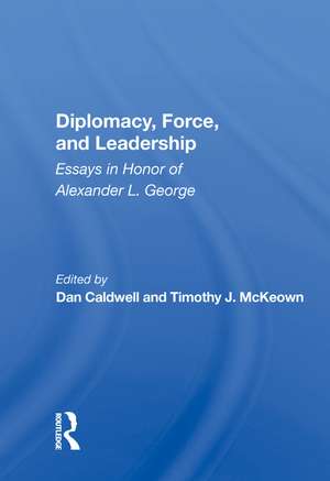 Diplomacy, Force, And Leadership: Essays In Honor Of Alexander L. George de Dan Caldwell