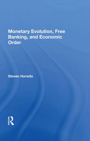 Monetary Evolution, Free Banking, And Economic Order de Steven Horwitz