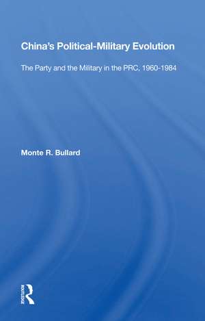 China's Political/military Evolution: The Party And The Military In The Prc, 1960-1984 de Monte R. Bullard