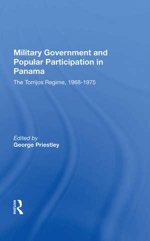 Military Government And Popular Participation In Panama: The Torrijos Regime, 1968-1975 de George Priestley