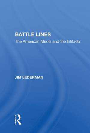 Battle Lines: The American Media and the Intifada de Jim Lederman