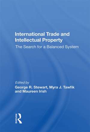 International Trade And Intellectual Property: The Search For A Balanced System de George R. Stewart