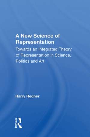 A New Science Of Representation: Towards An Integrated Theory Of Representation In Science, Politics And Art de Harry Redner