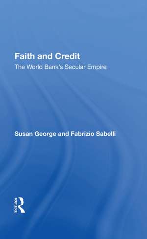 Faith And Credit: The World Bank's Secular Empire de Susan George