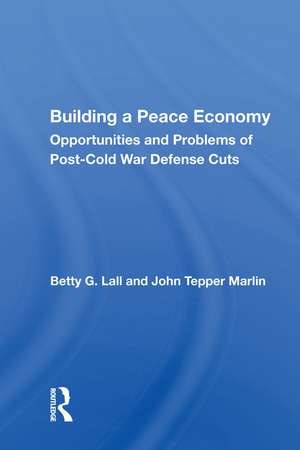 Building a Peace Economy: Opportunities and Problems of Post-Cold War Defense Cuts de Betty G. Lall