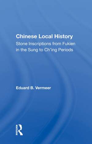 Chinese Local History: Stone Inscriptions From Fukien In The Sung To Ch'ing Periods de Eduard B. Vermeer