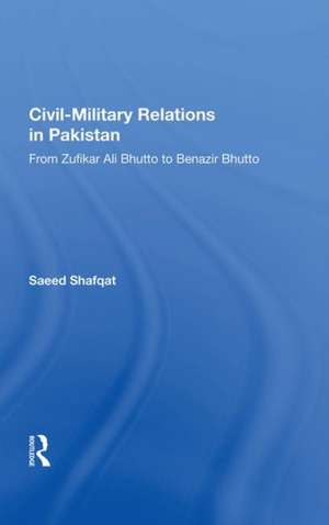 Civil-military Relations In Pakistan: From Zufikar Ali Bhutto To Benazir Bhutto de Saeed Shafqat