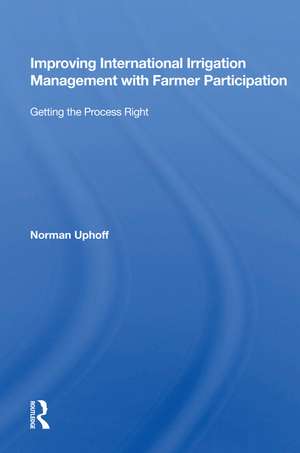 Improving International Irrigation Management With Farmer Participation: Getting The Process Right de Norman Uphoff