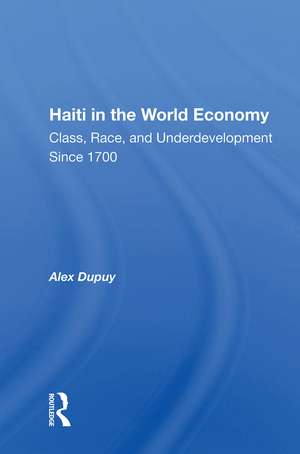 Haiti In The World Economy: Class, Race, And Underdevelopment Since 1700 de Alex Dupuy