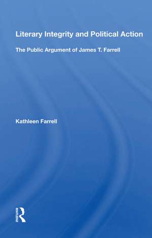 Literary Integrity And Political Action: The Public Argument Of James T. Farrell de Kathleen Farrell