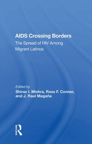 Aids Crossing Borders: The Spread Of Hiv Among Migrant Latinos de Shiraz I. Mishra
