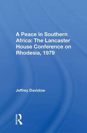 A Peace In Southern Africa: The Lancaster House Conference On Rhodesia, 1979 de Jeffrey Davidow