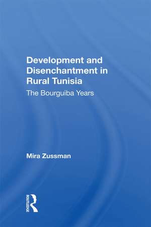 Development And Disenchantment In Rural Tunisia: The Bourguiba Years de Mira Zussman