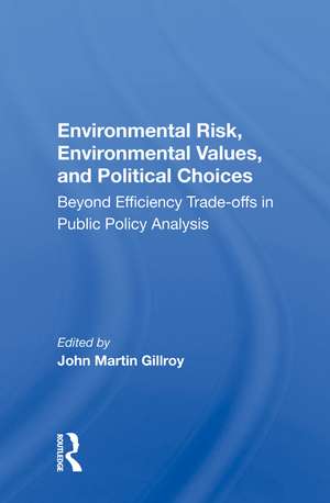 Environmental Risk, Environmental Values, And Political Choices: Beyond Efficiency Tradeoffs In Public Policy Analysis de John Martin Gillroy