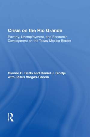 Crisis On The Rio Grande: Poverty, Unemployment, And Economic Development On The Texas-mexico Border de Dianne C. Betts