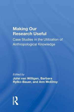 Making Our Research Useful: Case Studies in the Utilization of Anthropological Knowledge de John van Willigen