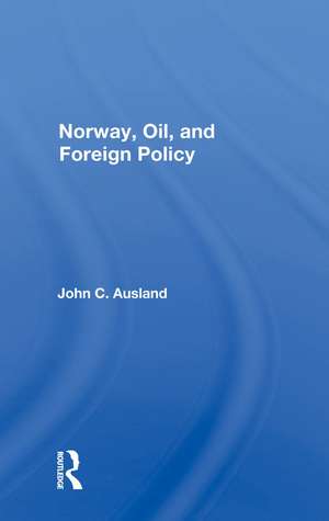 Norway, Oil, And Foreign Policy de John C. Ausland