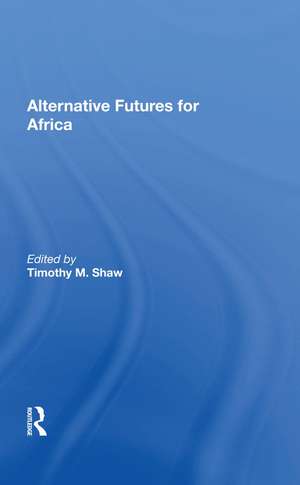 Alternative Futures For Africa de Timothy M. Shaw