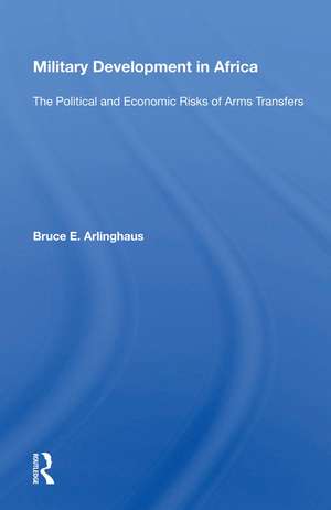 Military Development in Africa: The Political and Economic Risks of Arms Transfers de Bruce E. Arlinghaus