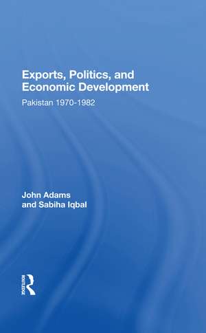 Exports, Politics, And Economic Development: Pakistan, 1970-1982 de John Q Adams