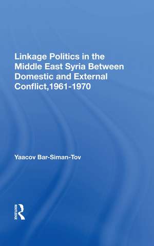 Linkage Politics In The Middle East: Syria Between Domestic And External Conflict, 1961-1970 de Yaacov Bar-siman-tov