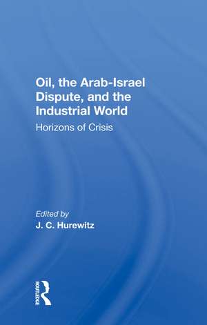 Oil, The Arab-israel Dispute, And The Industrial World: Horizons Of Crisis de J. C. Hurewitz